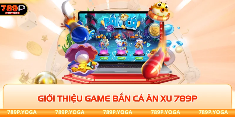 Bắn cá ăn xu 789P Giới thiệu game bắn cá ăn xu 789P