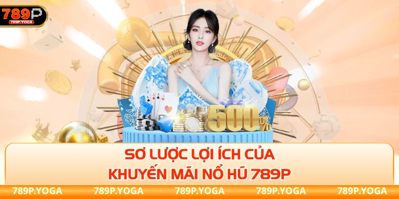 Khuyến mãi nổ hũ 789P Sơ lược lợi ích của khuyến mãi nổ hũ 789P