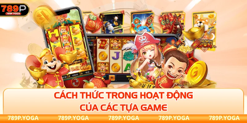 Nổ hũ 789P Cách thức trong hoạt động của các tựa game