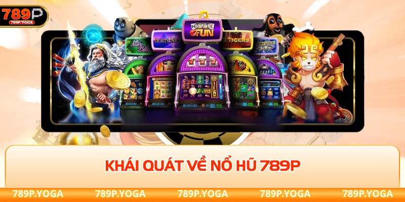 Nổ hũ 789P Khái quát về nổ hũ 789P