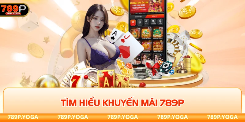 Khuyến mãi 789P Tìm hiểu khuyến mãi 789P