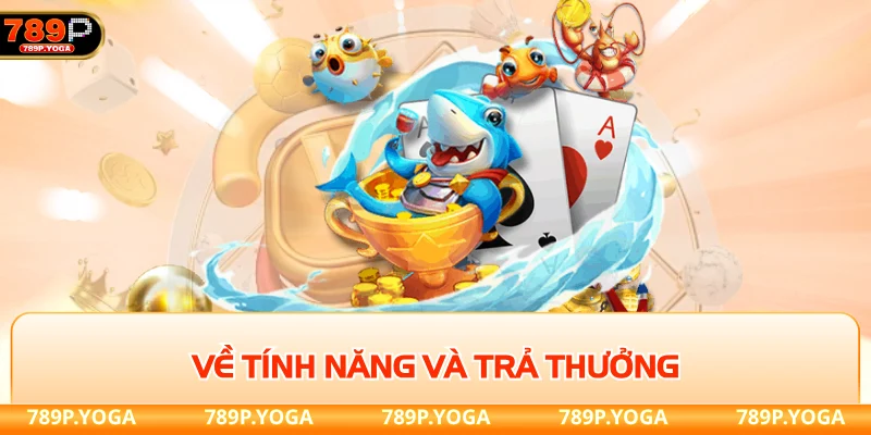 Bắn cá 789P Về tính năng và trả thưởng tại bắn cá 789P